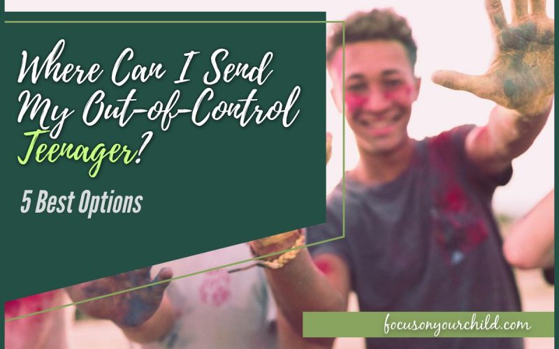 Where Can I Send My Out of Control Teenager - 5 Best Options