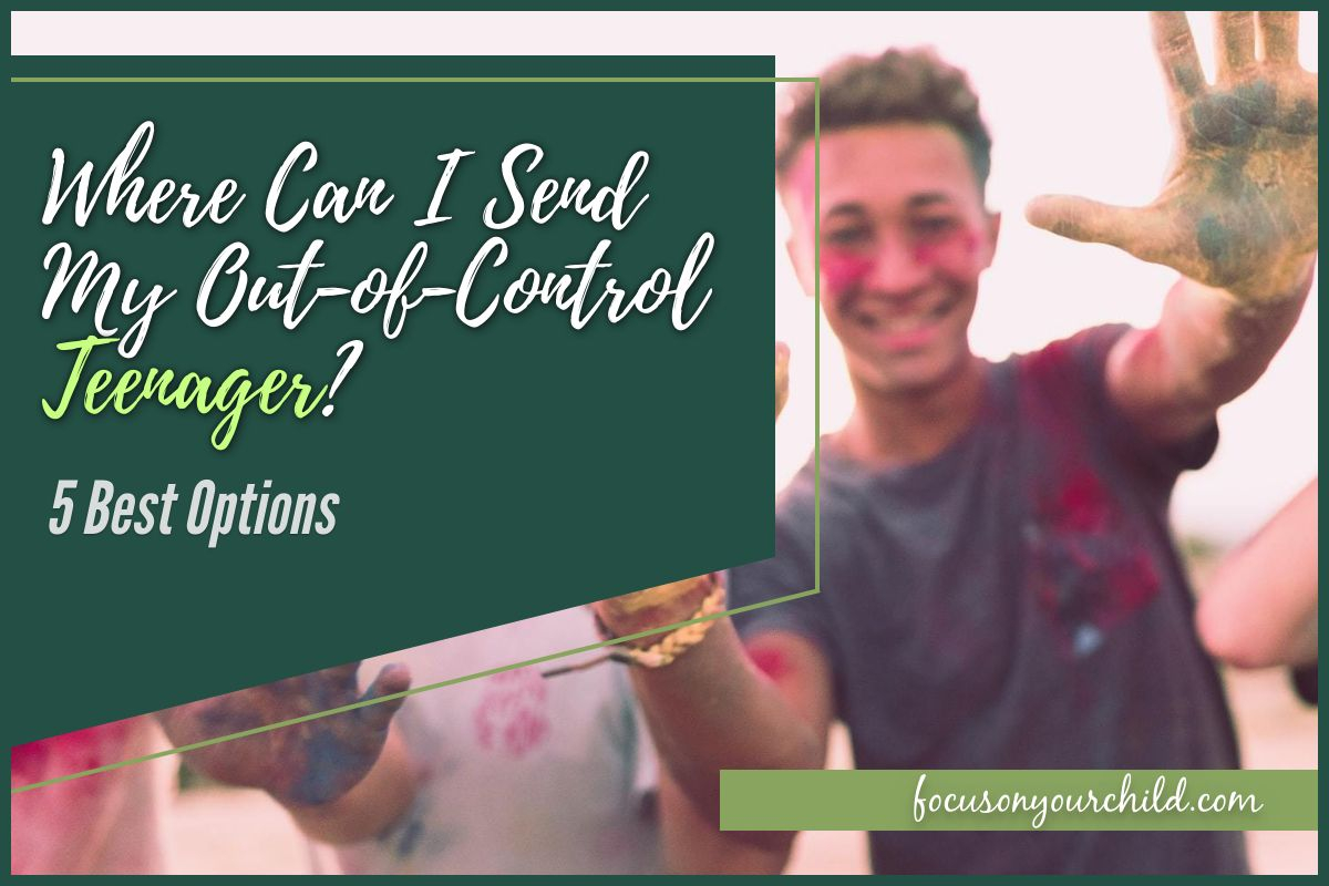 Where Can I Send My Out of Control Teenager - 5 Best Options