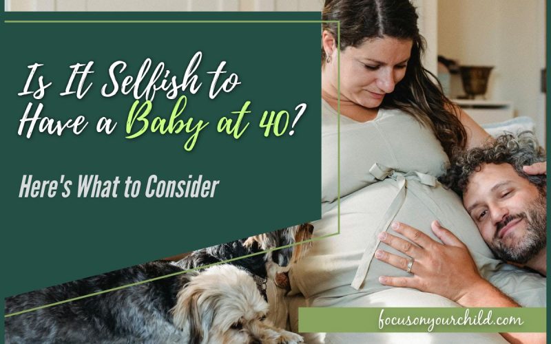 Is It Selfish to Have a Baby at 40 Here's What to Consider