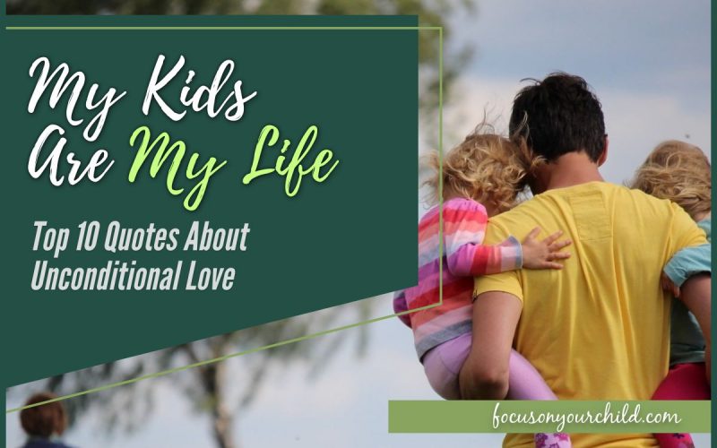 My Kids are My Life - Top 10 Quotes About Unconditional Love