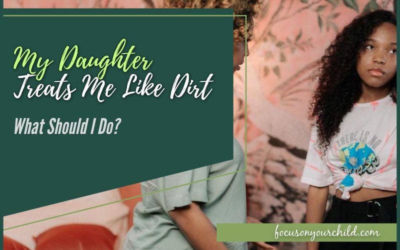 My Daughter Treats Me Like Dirt - What Should I Do