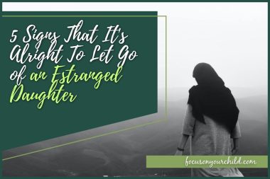 5 Signs That It's Alright To Let Go of an Estranged Daughter