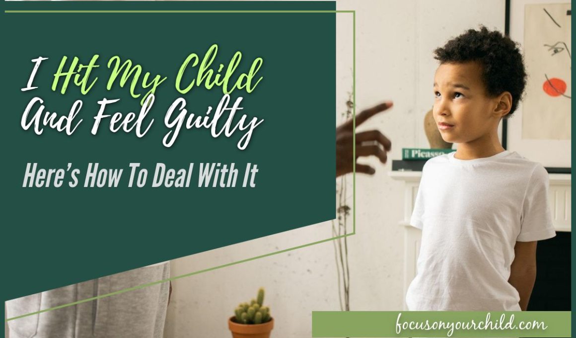 I Hit My Child And Feel Guilty – Here’s How To Deal With It