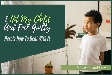 I Hit My Child And Feel Guilty – Here’s How To Deal With It