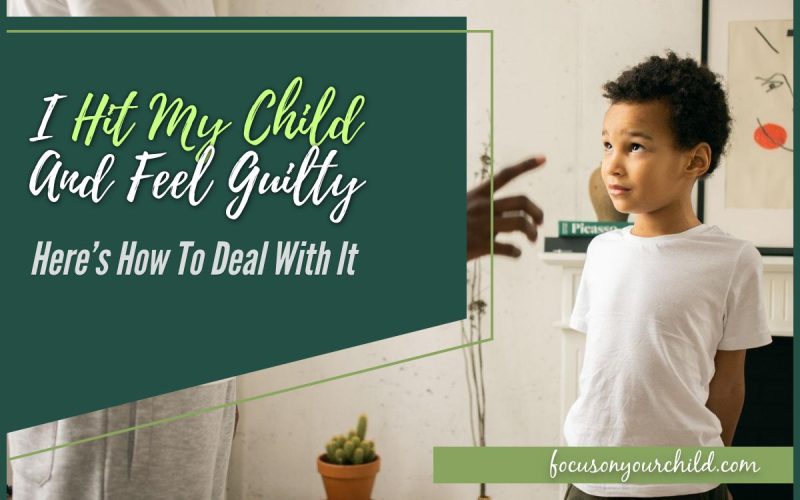 I Hit My Child And Feel Guilty – Here’s How To Deal With It
