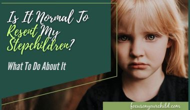 Is It Normal To Resent My Stepchildren What To Do About It