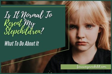 Is It Normal To Resent My Stepchildren What To Do About It