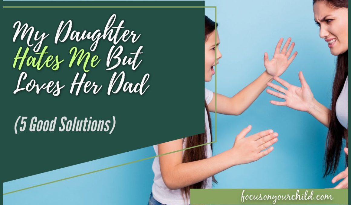 My Daughter Hates Me But Loves Her Dad (5 Good Solutions)