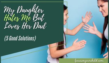 My Daughter Hates Me But Loves Her Dad (5 Good Solutions)