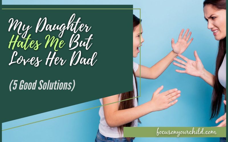 My Daughter Hates Me But Loves Her Dad (5 Good Solutions)