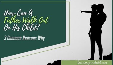 How Can A Father Walk Out On His Child 3 Common Reasons Why