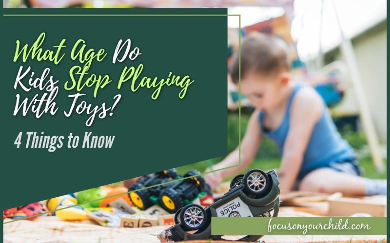What Age Do Kids Stop Playing With Toys 4 Things to Know