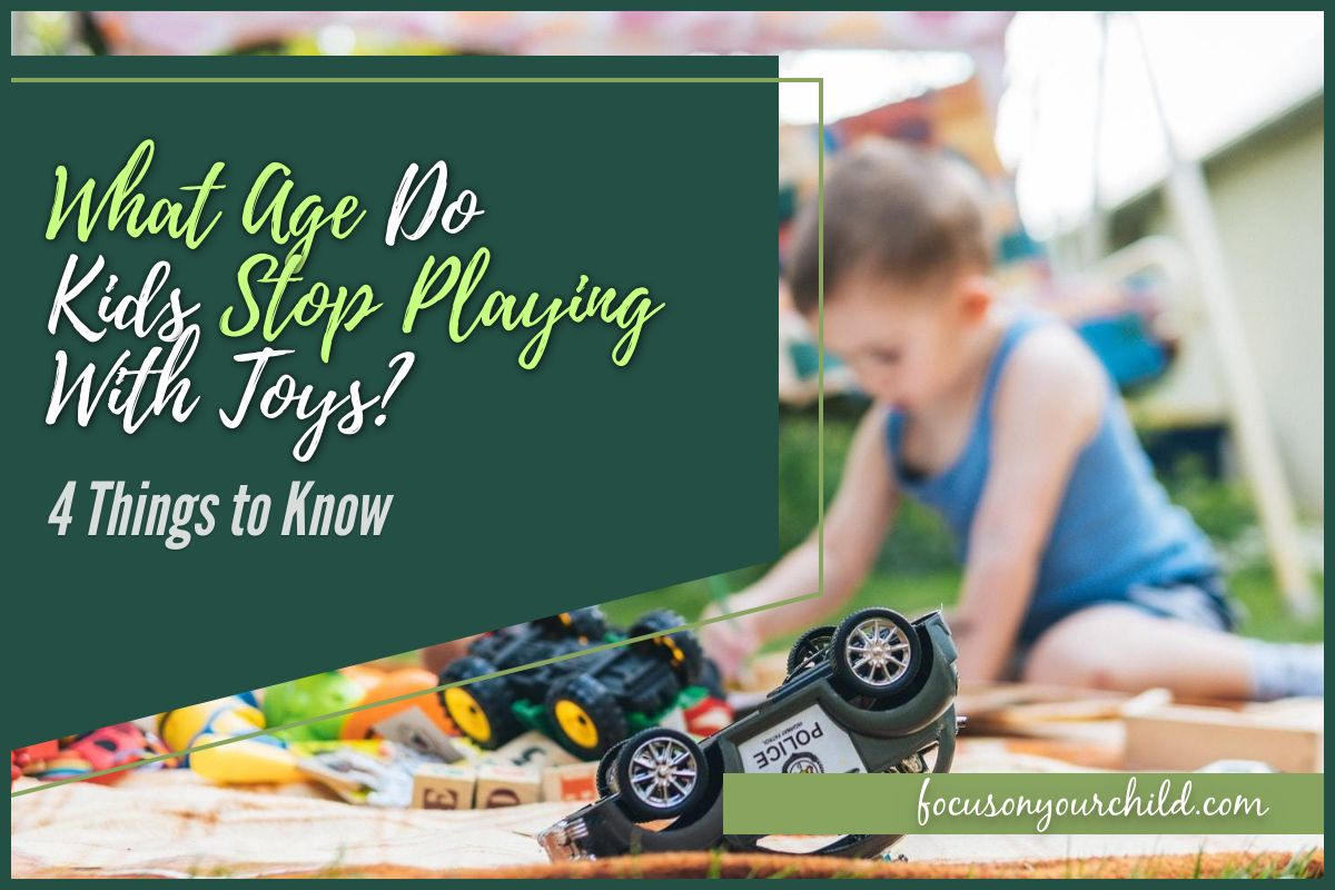What Age Do Kids Stop Playing With Toys 4 Things to Know