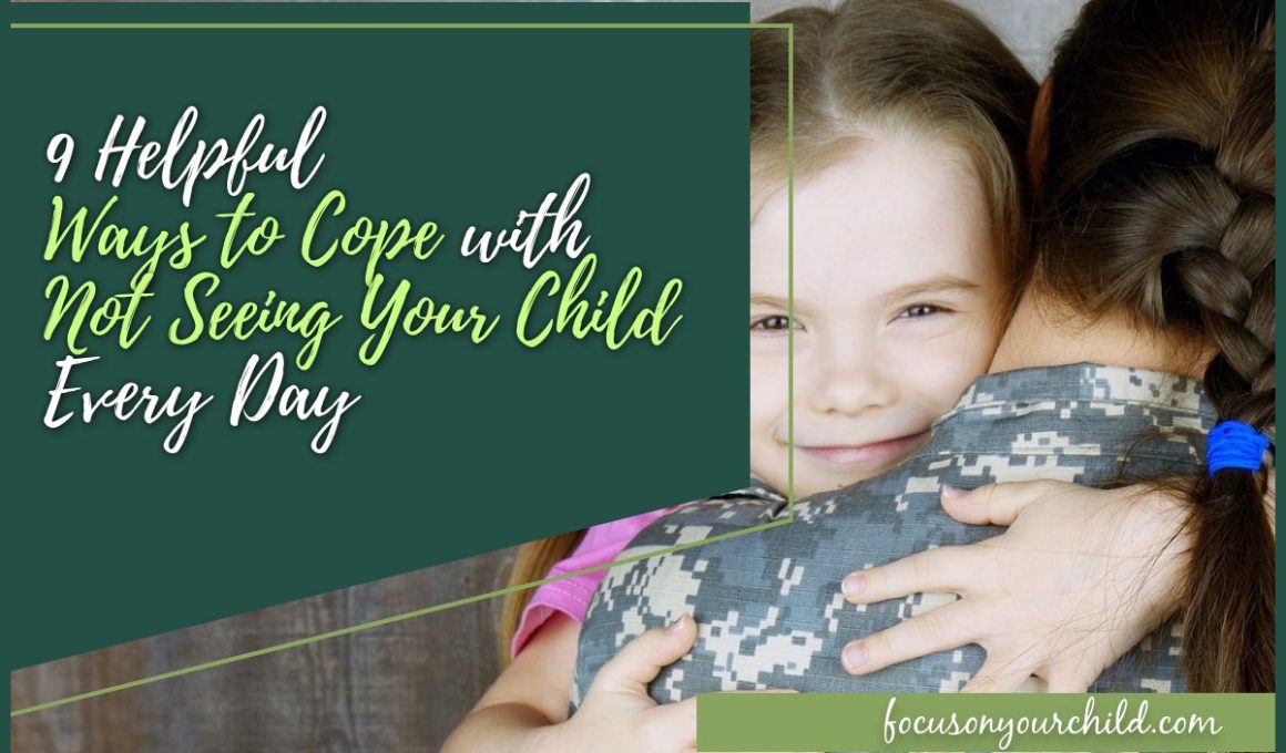9 Helpful Ways to Cope with Not Seeing Your Child Every Day