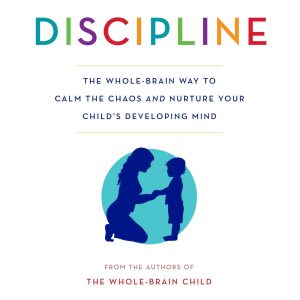 No-Drama Discipline: The Whole-Brain Way to Calm the Chaos and Nurture Your Child's Developing Mind Book